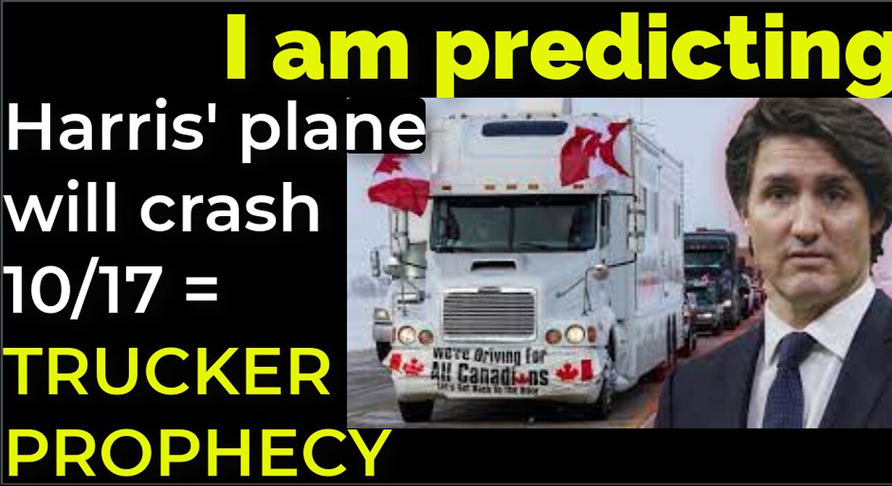 I am predicting: Harris' plane will crash on Oct 17 = TRUCKER PROTEST PROPHECY