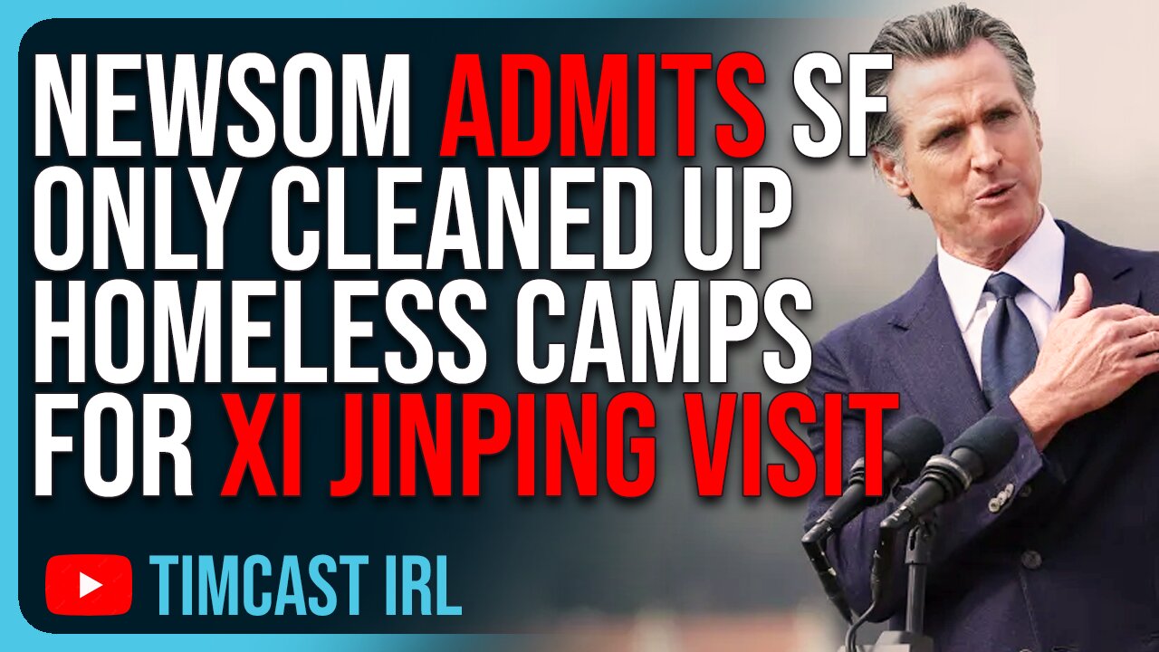 Gavin Newsom ADMITS SF Only Cleaned Up Homeless Camps Because Xi Jinping Was Visiting