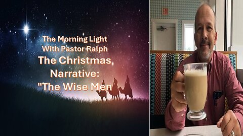 “The Morning Light” with Pastor Ralph Ackley The Christmas Narrative: "The Wise Men"