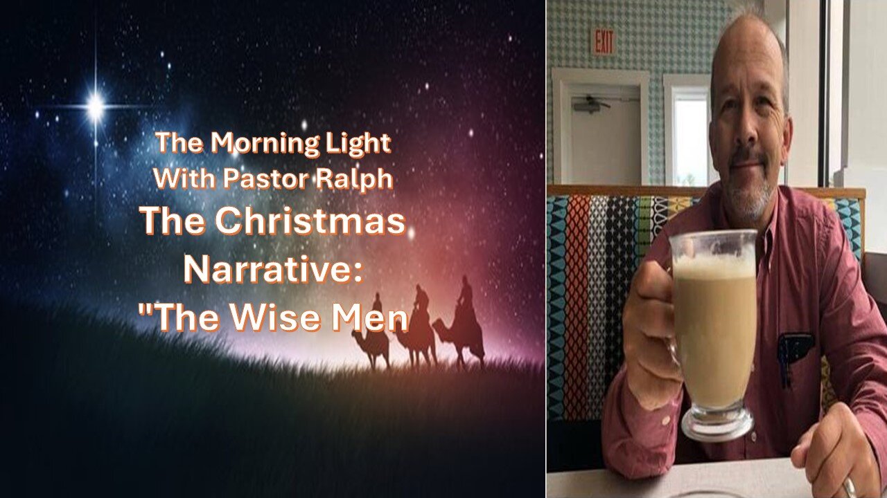 “The Morning Light” with Pastor Ralph Ackley The Christmas Narrative: "The Wise Men"