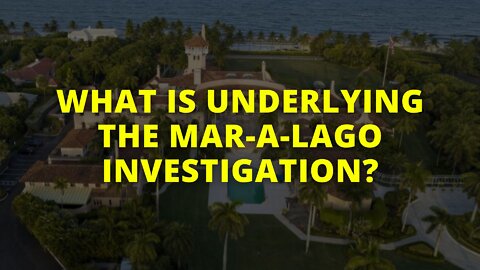 What is Underlying the Mar-A-Lago investigation?