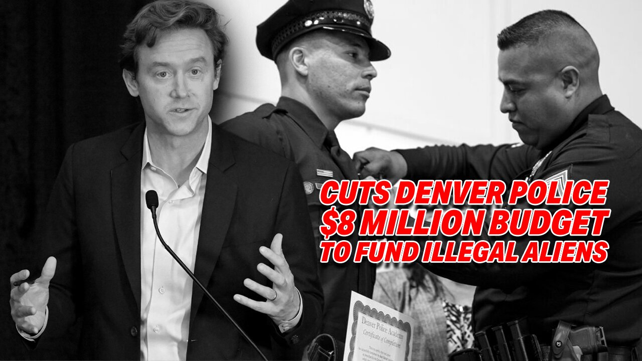 DENVER MAYOR MIKE JOHNSTON CUTS POLICE BUDGET BY $8 MILLION TO FUND ILLEGAL ALIENS