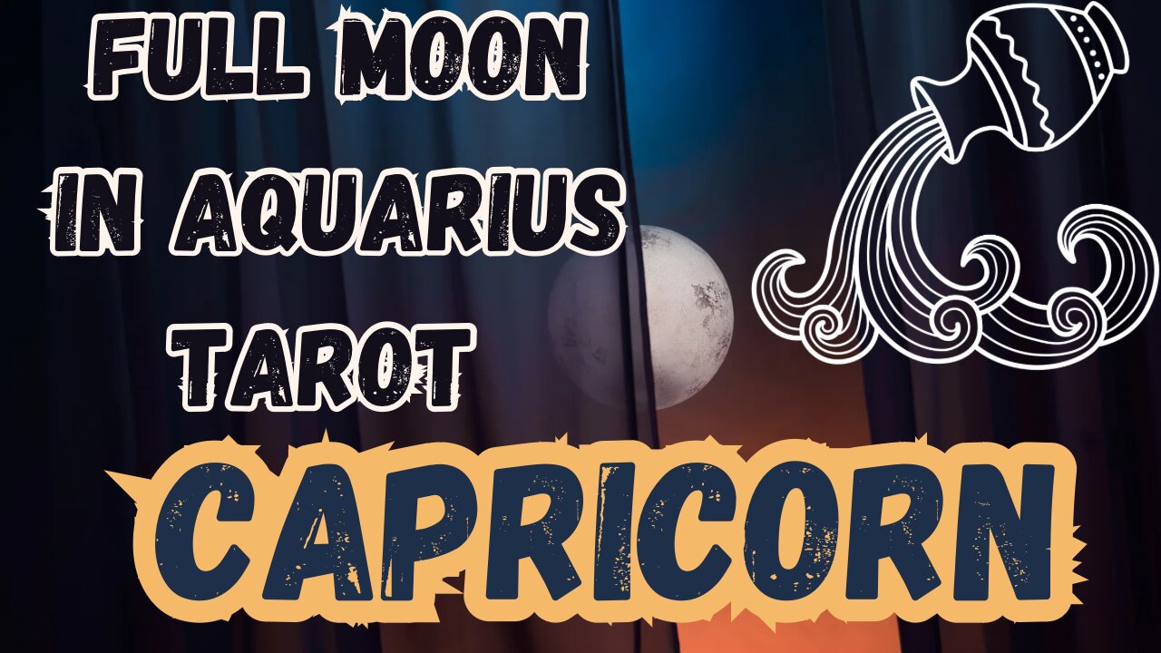 CAPRICORN ♑️ - Full Moon in Aquarius Tarot reading