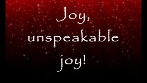 Joy to the World - Joy! Unspeakable Joy!