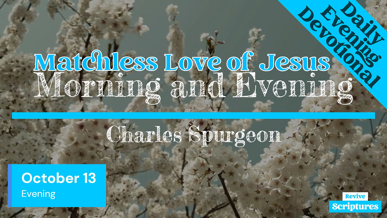 October 13 Evening Devotional | Matchless Love of Jesus | Morning and Evening by Charles Spurgeon