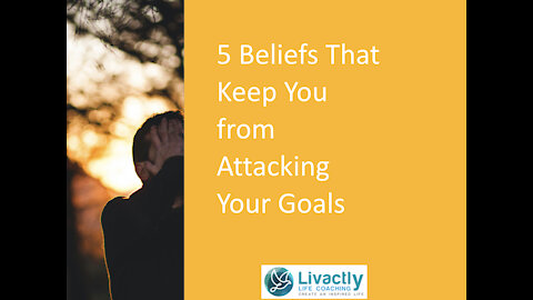 5 Beliefs That Prevent You Attacking Your Goals