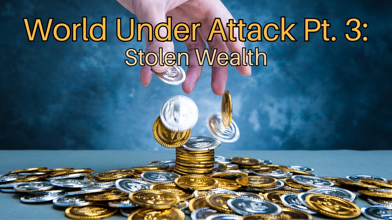 World Under Attack Pt. 3: Stolen Wealth