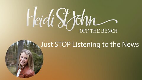 HEIDI ST JOHN - OFF THE BENCH - Just STOP Listening to the News