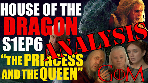 House of the Dragon S1Ep6 - "The Princess and the Queen" Review/Recap/Analysis Podcast - GoM 126