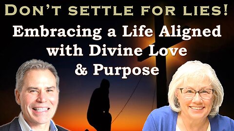 Embracing a Life Aligned With Divine Love and Purpose: Don't Settle For Lies!