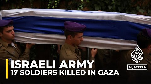 Gaza war_ Israel says death toll of soldiers has risen to 17