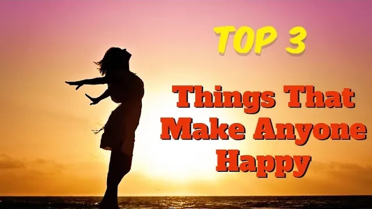 Top 3 Things to Make Anyone Happy