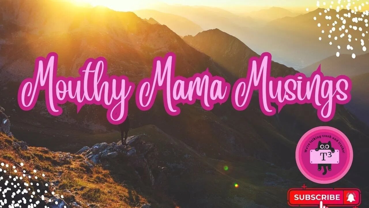 Mouthy Mama Musings w/T3 Troublesome Tuesday Indeed