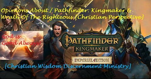 Opinions About Pathfinder Kingmaker & Wrath Of The Righteous [Christian Perspective]