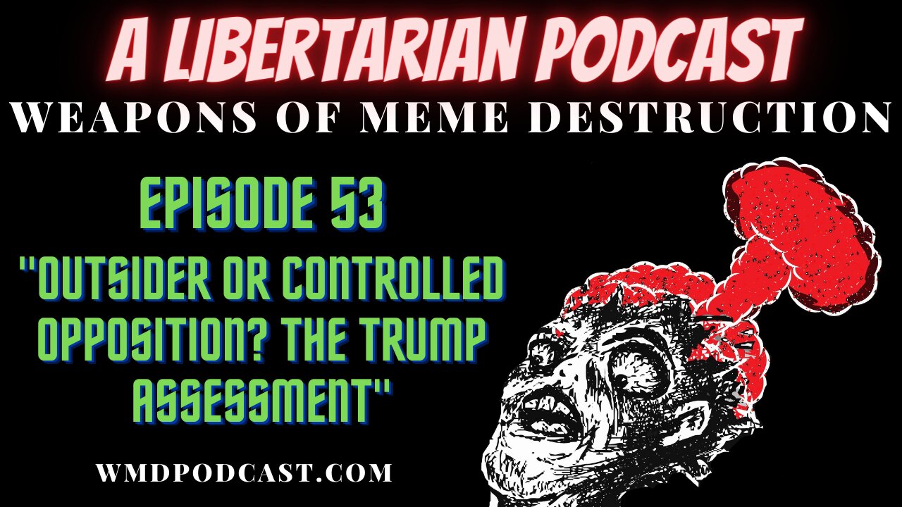 WMD Ep. 53 - Outsider or Controlled Opposition? The Trump Assessment (A Libertarian Podcast)