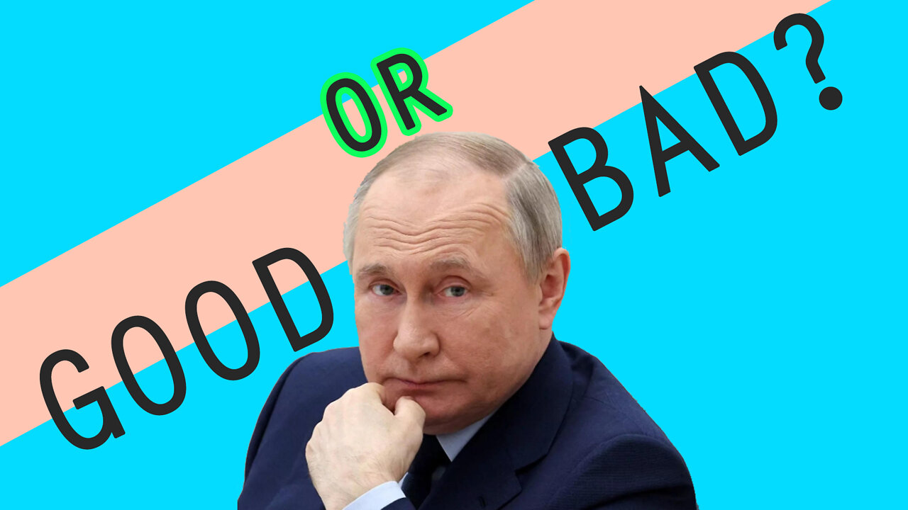 Putin, Trump, ... Good or Bad?