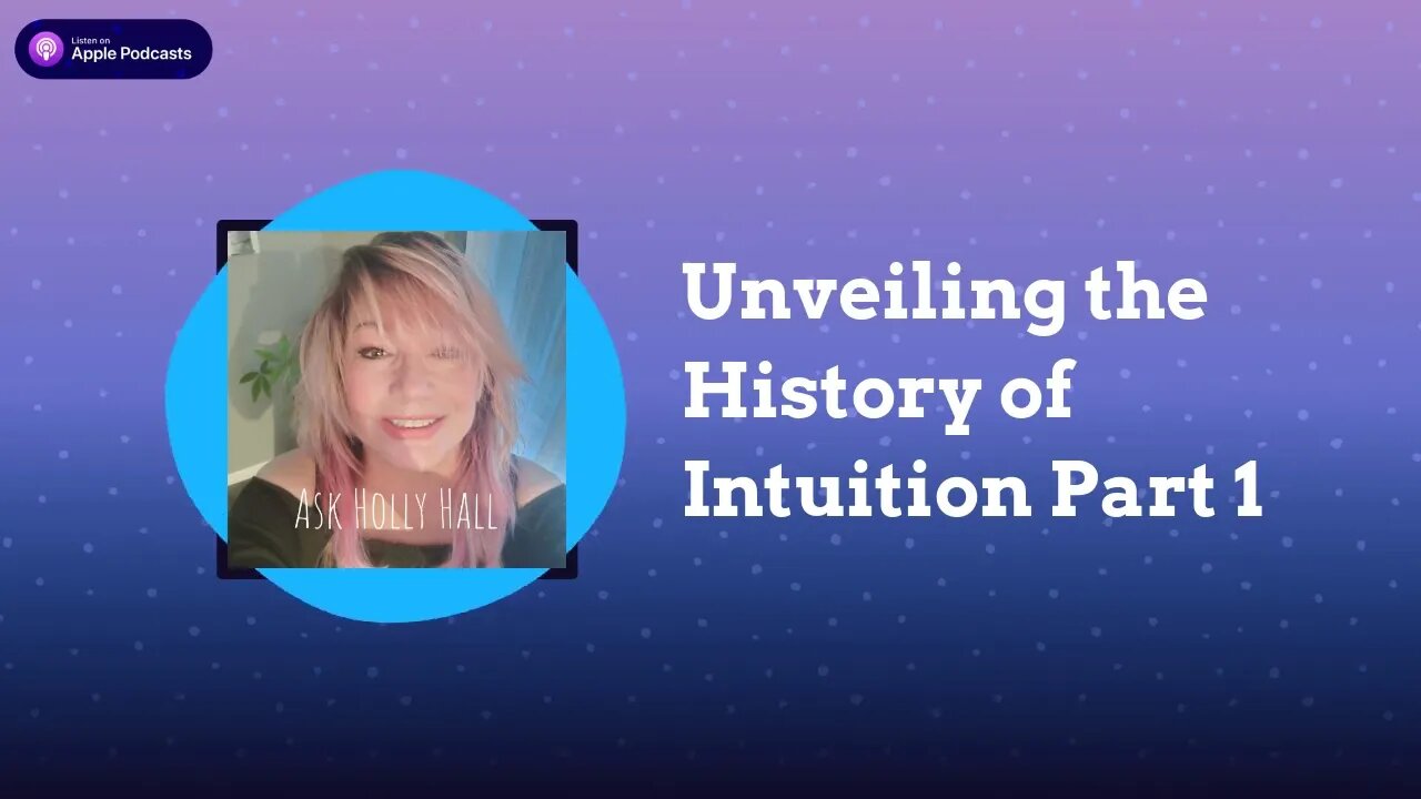 Holly Hall-Clairvoyant LifeCoach Unveiling the History of Intuition Part 1