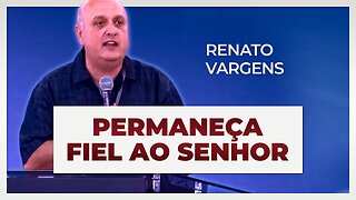 PERMANEÇA FIEL AO SENHOR | Renato Vargens