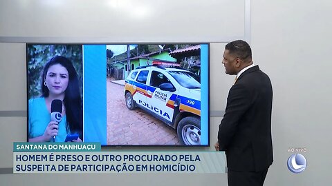 Santana do Manhuaçu: Homem é Preso e outro Procurado pela Suspeita de Participação em Homicídio.