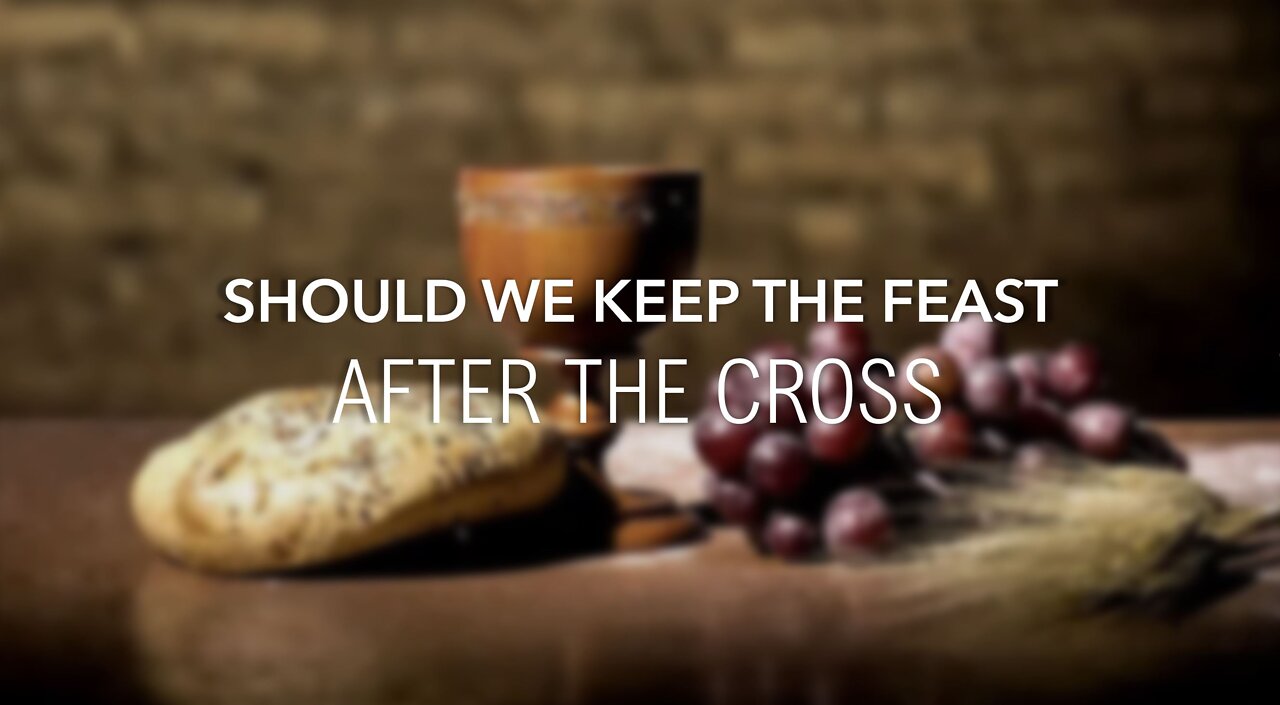SHOULD WE KEEP THE FEAST AFTER THE CROSS