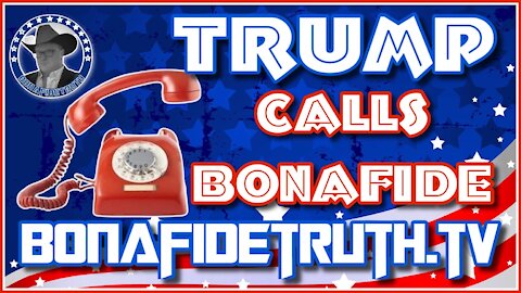 Trump Calls Bonafide!!