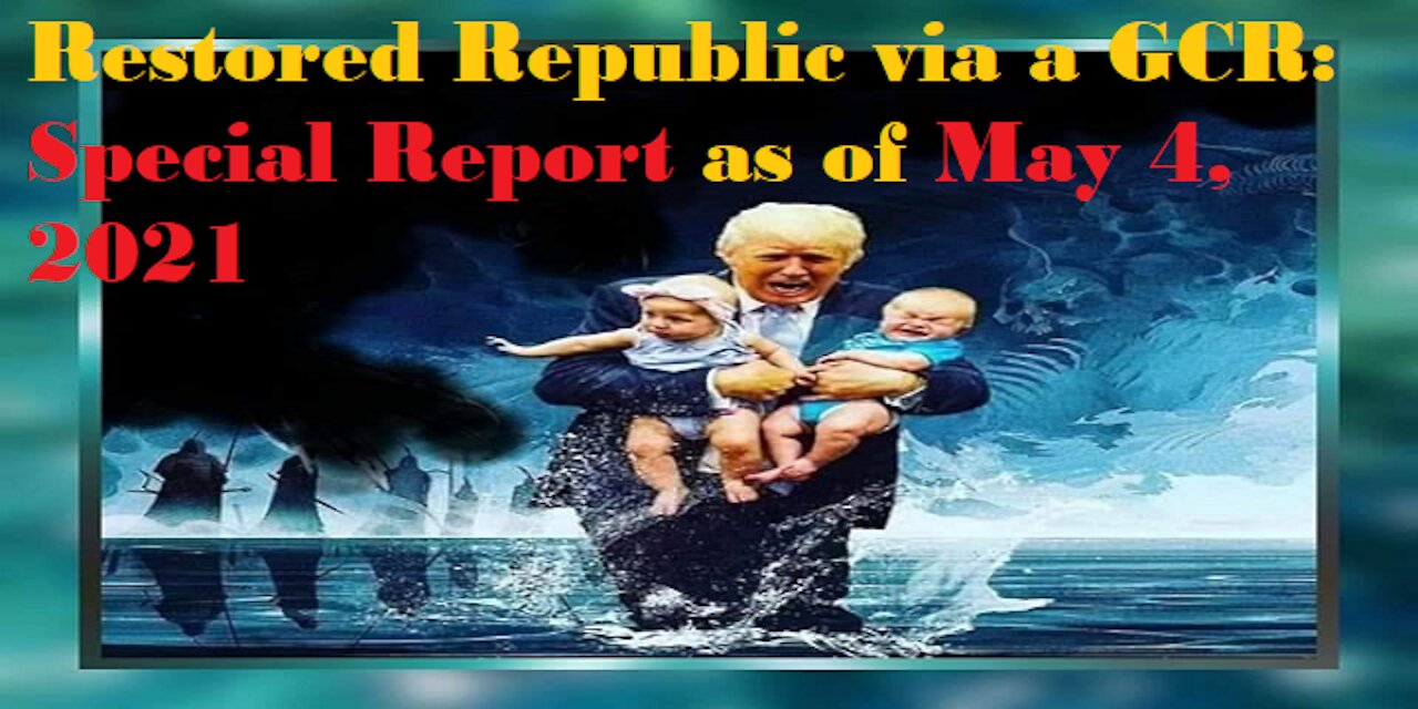 Restored Republic via a GCR Special Report as of May 4,21