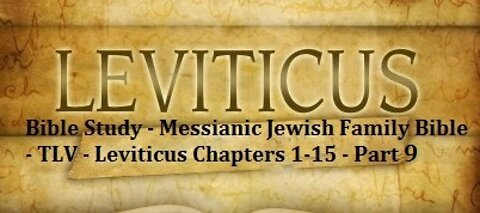 Bible Study - Messianic Jewish Family Bible - TLV - Leviticus Chapters 1-15 - Part 9
