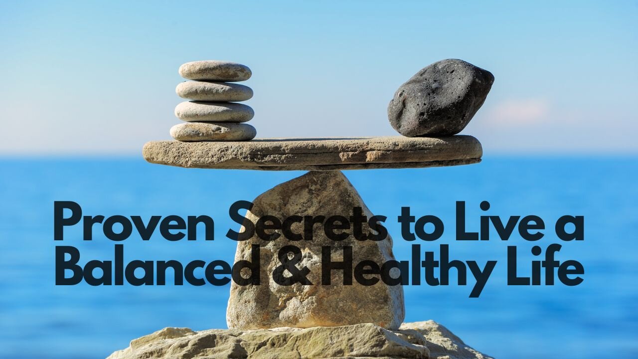 Proven Secrets to Live a Balanced and Healthy Life