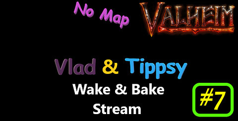 Valheim #7 / Vald & Tippsy Wake and Bake Stream / No Map Challenge