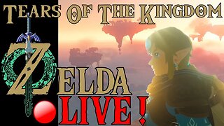 ZELDA: Tears of the Kingdom LIVE pt2