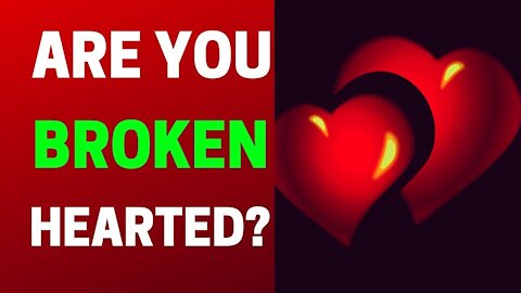 Are you broken hearted? This is for you