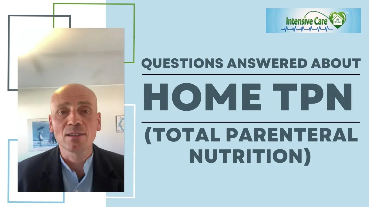 QUESTIONS ANSWERED ABOUT HOME TPN (TOTAL PARENTERAL NUTRITION)