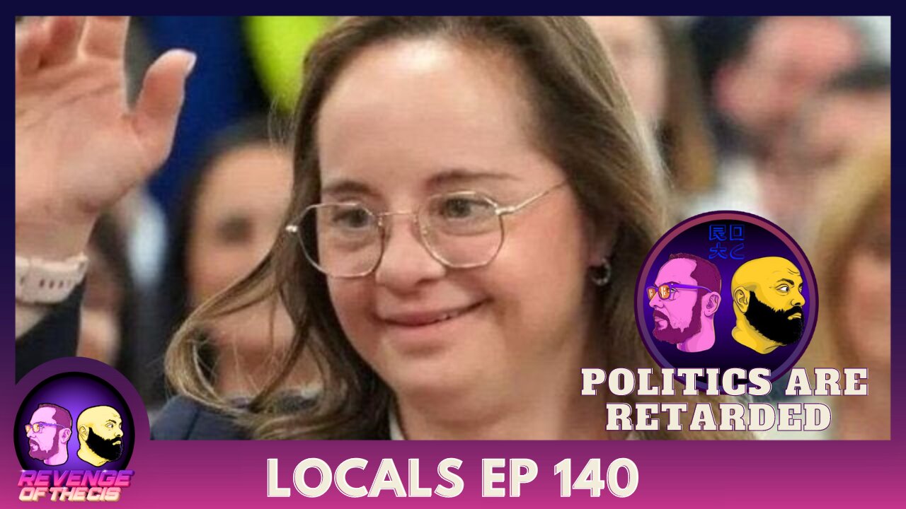 Locals Ep 140: Politics Are Retarded (Free Preview)