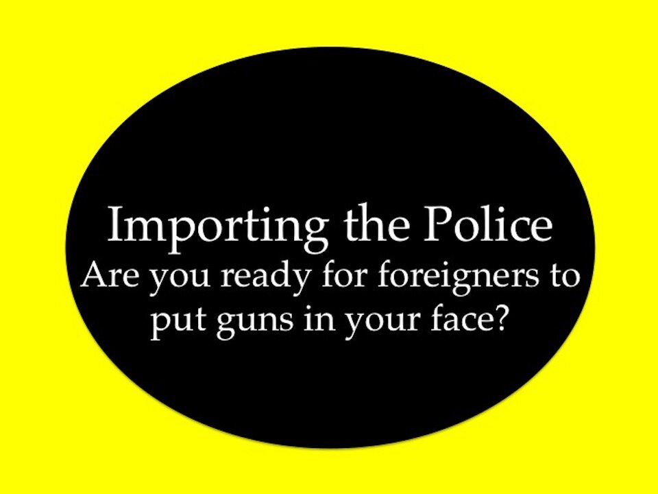 Importing Police: Are You Ready for Foreigners to Put Guns in Your Face?