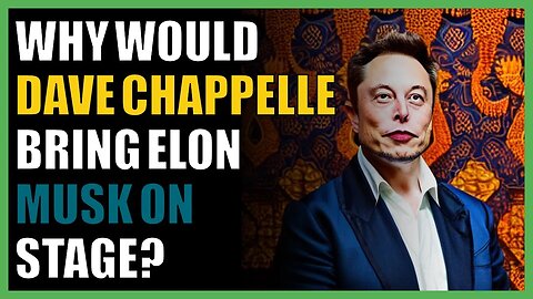 Why would Dave Chappelle bring Elon Musk on stage?