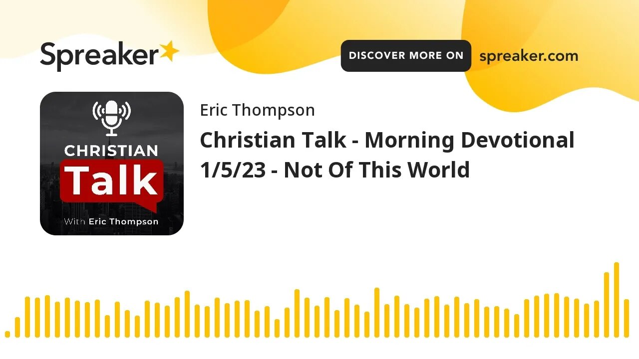 Christian Talk - Morning Devotional 1/5/23 - Not Of This World