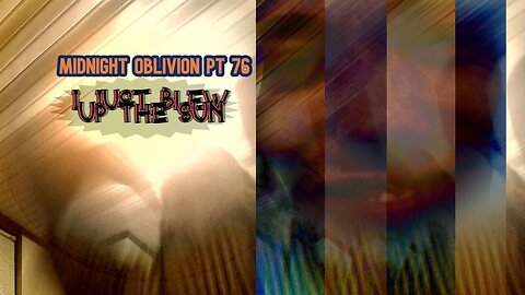 Midnight Oblivion Pt 76: I Just Blew Up the Sun