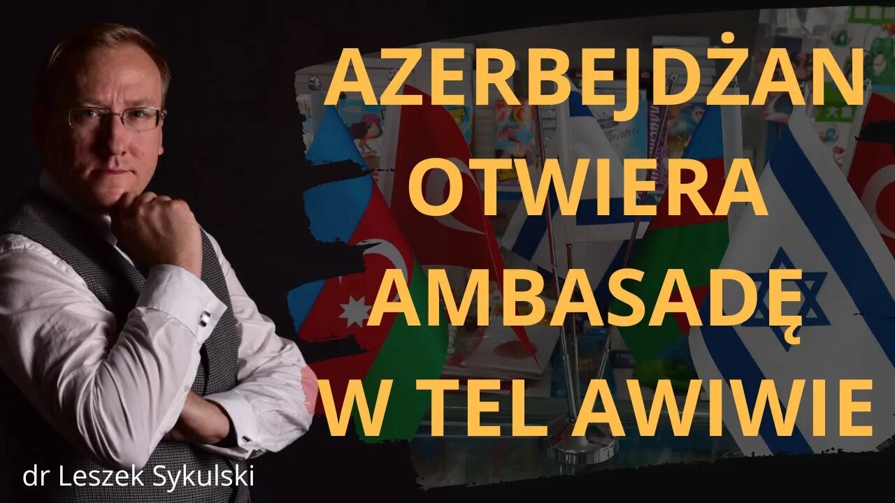 Azerbejdżan otwiera ambasadę w Tel Awiwie - tło geopolityczne | Odc. 613 - dr Leszek Sykulski