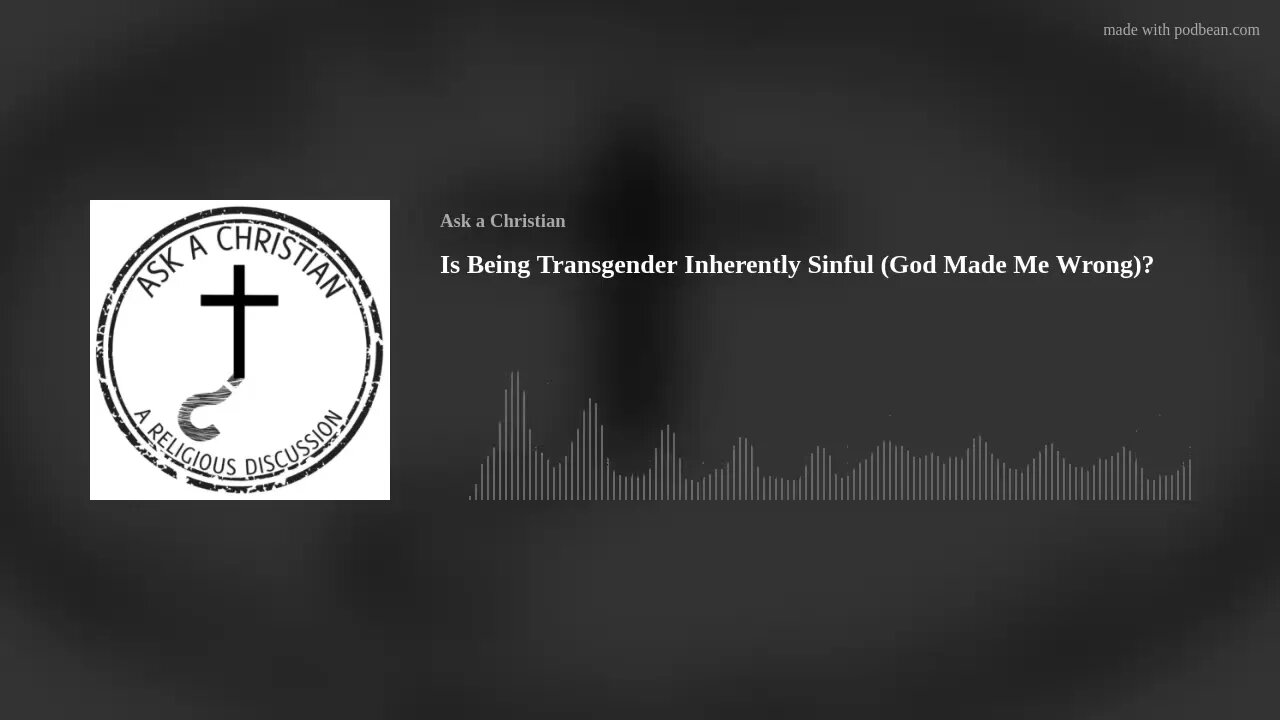 Is Being Transgender Inherently Sinful (God Made Me Wrong)?