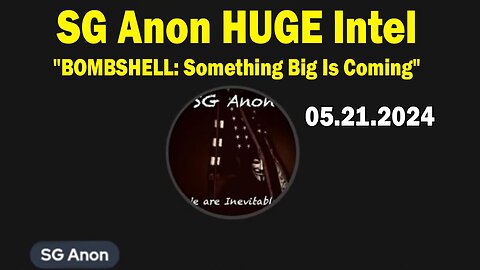 SG Anon HUGE Intel May 21: "BOMBSHELL: Something Big Is Coming"