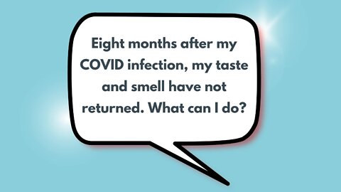 Eight months after my COVID infection, my taste and smell have not returned. What can I do?