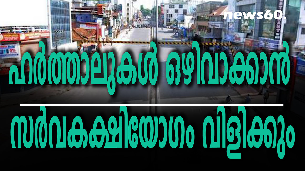 ഹര്‍ത്താലുകള്‍ ഒഴിവാക്കാന്‍ സര്‍വകക്ഷിയോഗം വിളിക്കും