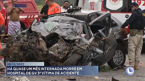 06/12/2022: Há Quase Um Mês Internada Morre em Hospital de GV 3 Vítima de Acidente.