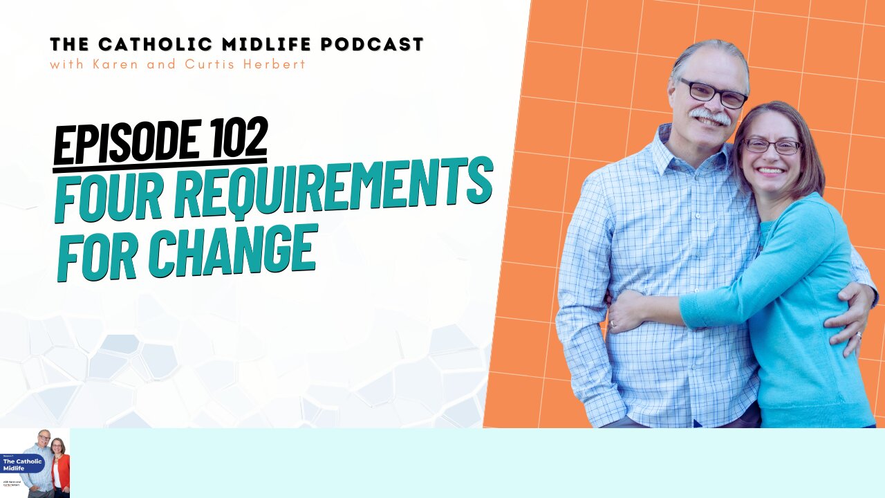 Episode 102 | Four requirements for change | The Catholic Midlife Podcast