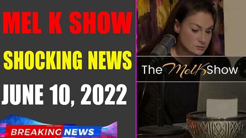 MEL K BIG UPDATE SHOCKING NEWS OF TODAY'S JUNE 10, 2022