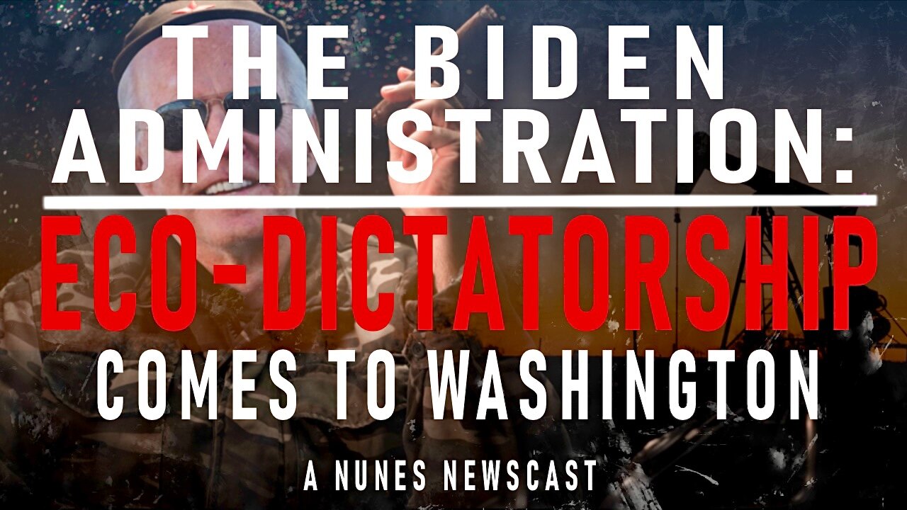 Nunes Newscast: The Biden Administration-Eco-Dictatorship Comes to Washington