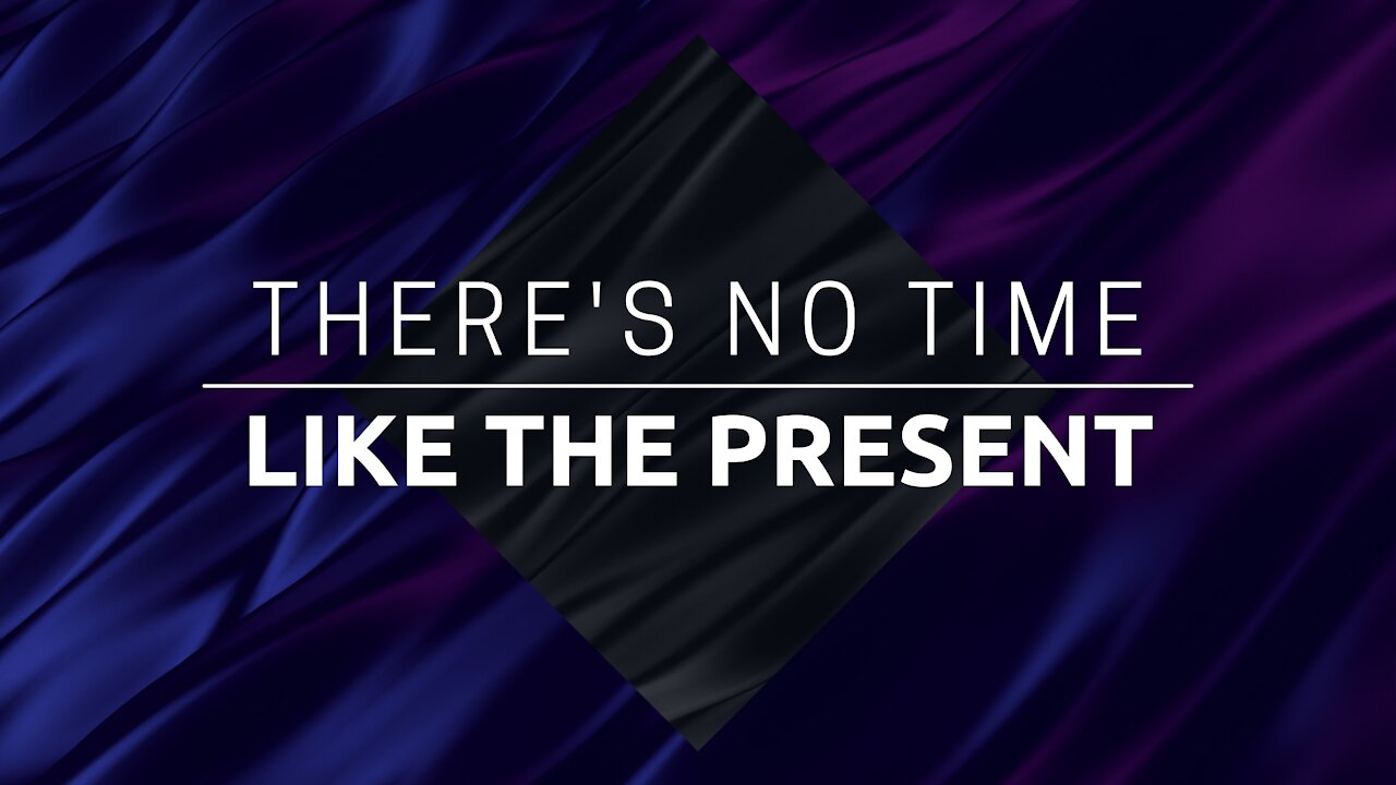 There's No Time Like The Present