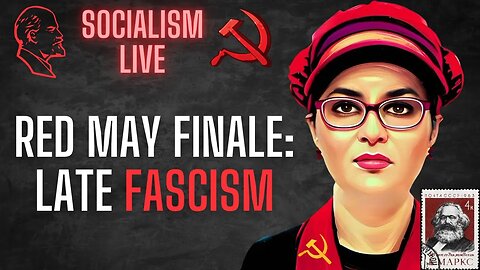 Socialism LIVE: Late Fascism (Red May Finale Stream)