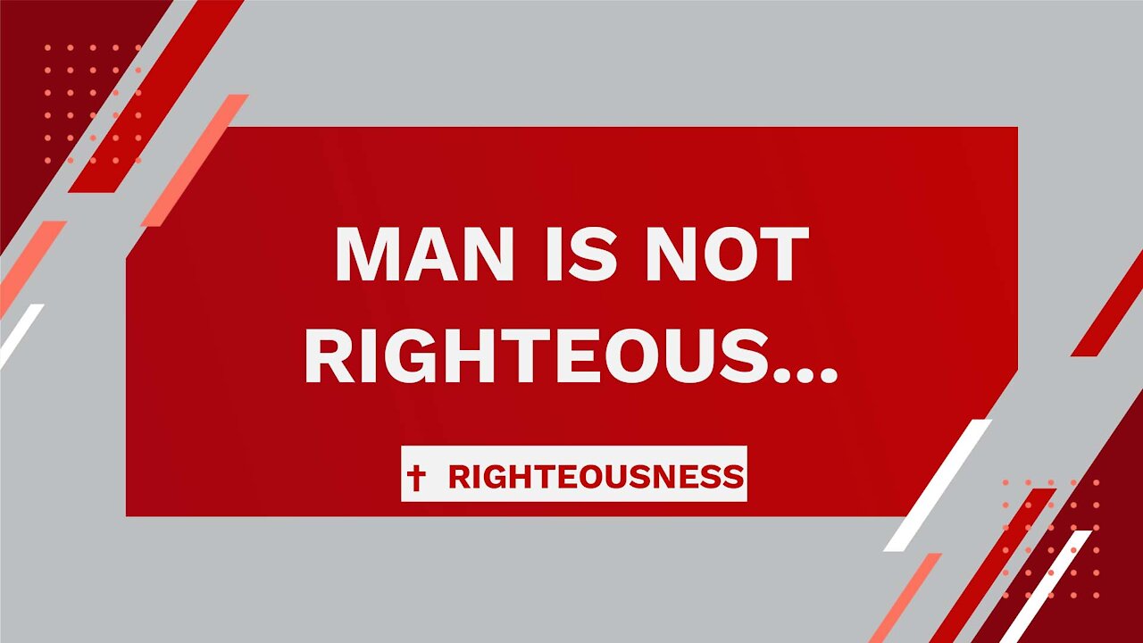 Man is not righteous...