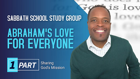 Abraham’s Love for Everyone (Genesis 18) Sabbath School Lesson Study Group w/ Chris Bailey III